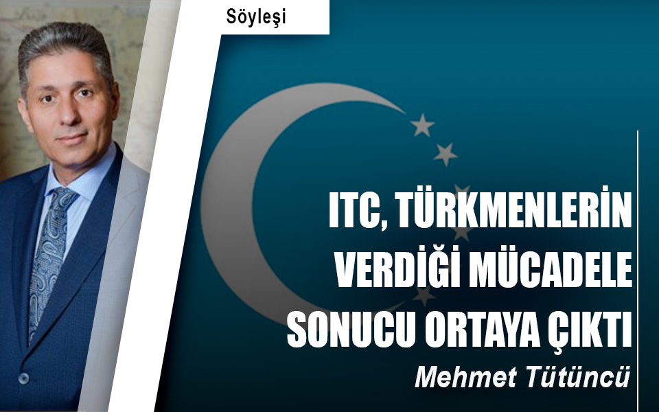 ITC, Türkmenlerin verdiği mücadele sonucu ortaya çıktı